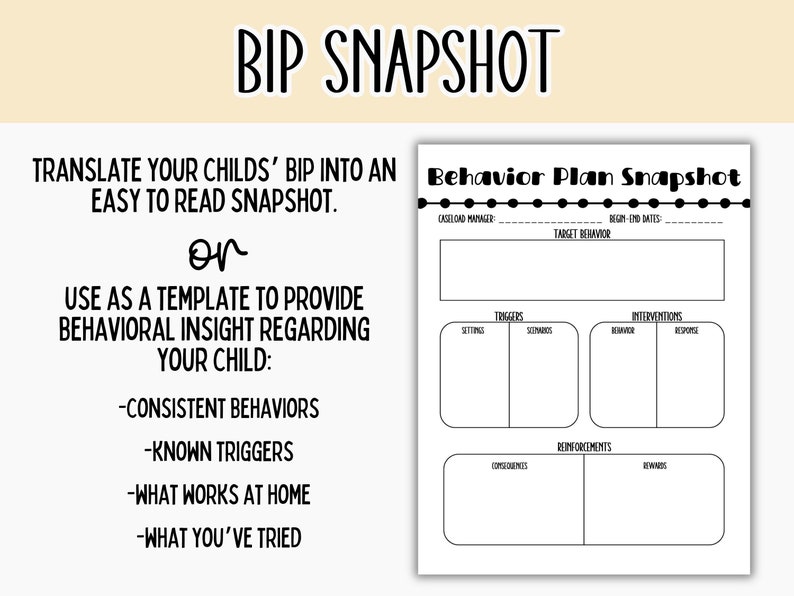 May include: Black and white printable worksheet titled "BIP Snapshot" with the text "Translate your child's BIP into an easy to read snapshot." and "Use as a template to provide behavioral insight regarding your child."  The worksheet includes sections for "Caseload Manager", "Begin-End Dates", "Target Behavior", "Triggers", "Interventions", and "Reinforcements".