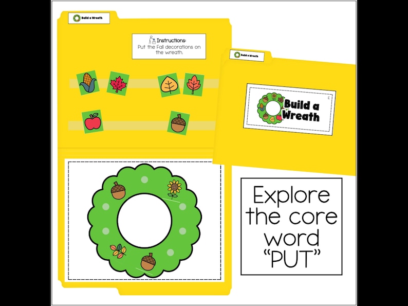 May include: A yellow file folder activity titled Build a Wreath with instructions to put fall decorations on the wreath. It includes a green wreath graphic and small square cutouts of corn, leaves, an apple, and an acorn. A box displays the text Explore the core word PUT.