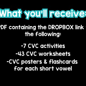 May include: Text on a black background that reads "What you'll receive:" followed by a list of items: "1 PDF containing the DROPBOX link to the following: - 7 CVC activities - 43 CVC worksheets - CVC posters & flashcards for each short vowel"