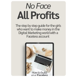 May include: A digital marketing guide titled "No Face All Profits: The step by step guide for the girls who want to make money in the Digital Marketing world with a Faceless account". The guide features a laptop computer on a white surface with a straw hat, a white bottle, and a wooden leaf.