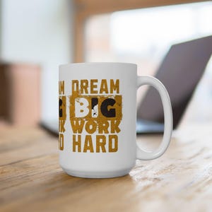 Dream Big Work Hard Ceramic Mug | Inspirational Coffee Cup | Office Decor | Motivational Gift | 11oz & 15oz Options