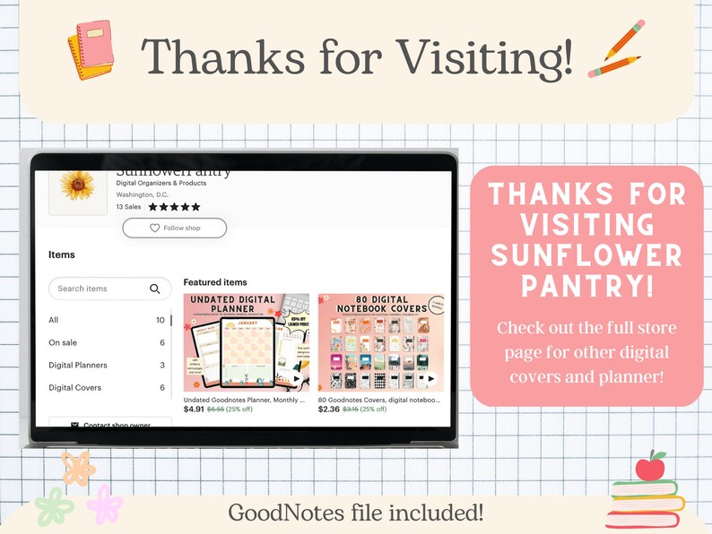 May include: A computer screen displaying a digital planner and notebook cover shop called Sunflower Pantry. The shop offers digital planners and notebook covers for the GoodNotes app. The text "Thanks for Visiting!" is displayed at the top of the screen.