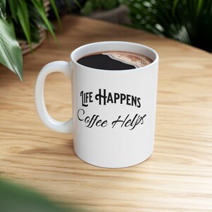Coffee Lover Ceramic Mug: Life Happens Coffee Helps, 11oz