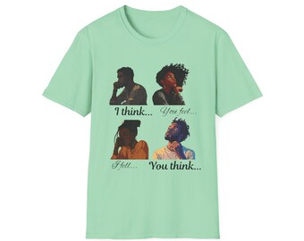 Unisex Softstyle T-Shirt You Feel I Think, Graphic Tee, Quote Shirt, Inspirational Shirt, Comfortable Shirt, Gift For Him, Gift For Her