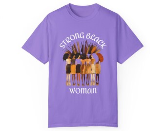 Strong Black Woman Unisex Garment-Dyed T-shirt, Comfortable Fashionable Tee for Inspiring Messages, Perfect Gift for Her