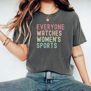 Everyone Watches Womens Sports, Women's Sports Supportive T-Shirt, Women In Sports Shirt, Womens Sports Apparel, Female Athlete Shirt
