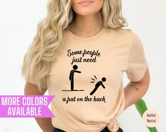 Funny Sarcastic T-Shirt: Some People Need A Pat On The Back