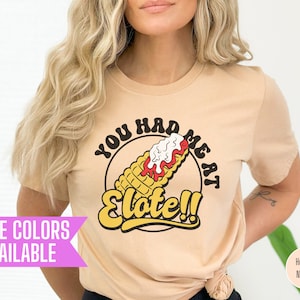 You Had Me at Elote T-Shirt: Mexican Foodie Tee