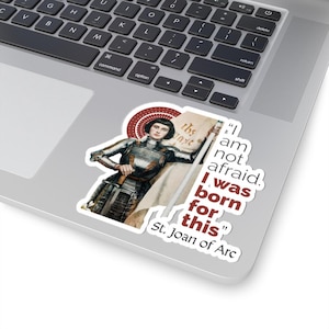 I am not afraid I was born for this. St. Joan of Arc - Kiss-Cut Sticker - Catholic Gift, Patron Saint, France, Priest, Deacon, Ordination