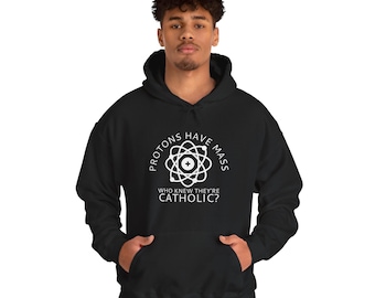 Protons Have Mass, who knew they're Catholic? Hooded Sweatshirt, Catholic, Gift, Deacon, Priest, Science, Faith, Christmas, Funny, Dad Joke
