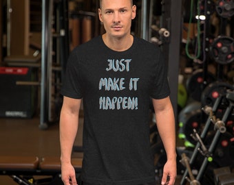 Just Make It Happen Camiseta unisex para hombre para mujer camiseta divertida