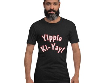 ¡Yippie Ki-Yay! Camiseta unisex para hombre para mujer divertida