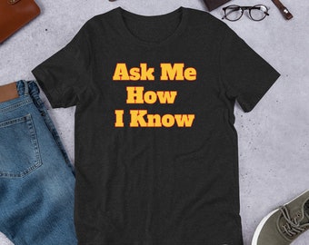 Pregúntame cómo sé Camiseta unisex para hombre para mujer divertida