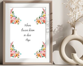 Where Flowers Bloom So does Hope| Digital Quotes| Digital Art| Hope Decor| Floral Decor| Wall Art| Home Decor| Digital Prints|JPG