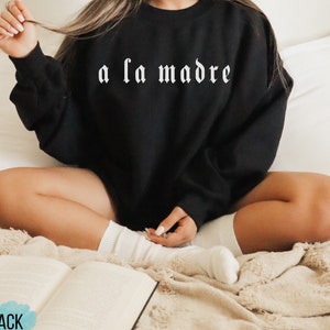 Mexican Sweater, A La Madre Sweatshirt, A La Madre Pullover, Mexican Sweater, Spanish Saying Top, Latina Latino Latinx , Mexican American