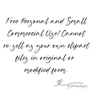 May include: Black and white text on a white background. The text reads: "Free Personal and Small Commercial Use! Cannot re-sell as your own clipart files in original or modified form."  The text is in a handwritten font. The text is followed by a small heart symbol and the text "eynshenisedesigns".