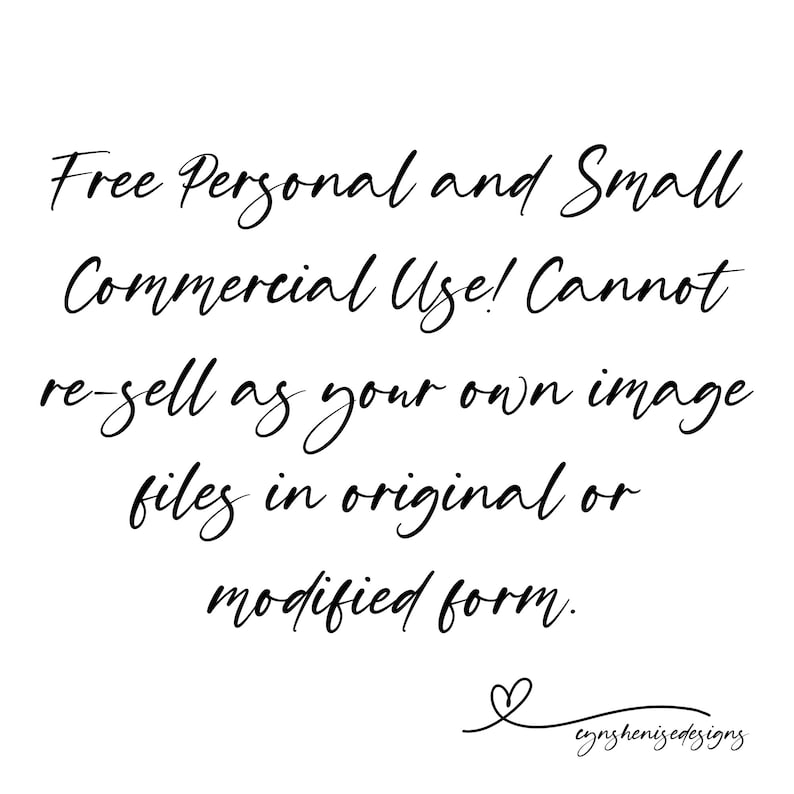 May include: Black and white text on a white background. The text reads: "Free Personal and Small Commercial Use! Cannot re-sell as your own image files in original or modified form."  The text is in a handwritten font and is centered on the page. The text is followed by a small heart symbol and the text "eynshenisedesigns".