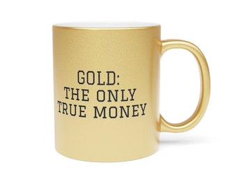 Gold: The Only True Money - Gold Coffee Mug