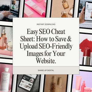 May include: A digital graphic with the text "Easy SEO Cheat Sheet: How to Save & Upload SEO-Friendly Images for Your Website." The image includes beauty products, a laptop, and a tablet. The words "INSTANT DOWNLOAD" and "SHAKE UP DIGITAL" are also visible.