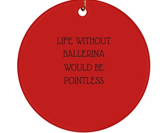 Ballerina Ornament: Pointless Without Ballerina, Ceramic Keepsake