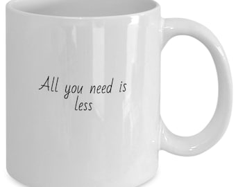 All you need mug, You need less, gift idea