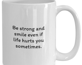 Be strong Mug, Smile Mug, Gift Mug