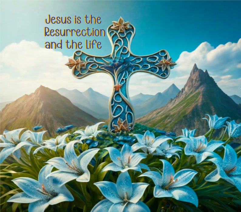 Easter Cross on a Mountain, Jesus is the Resurrection and the Life