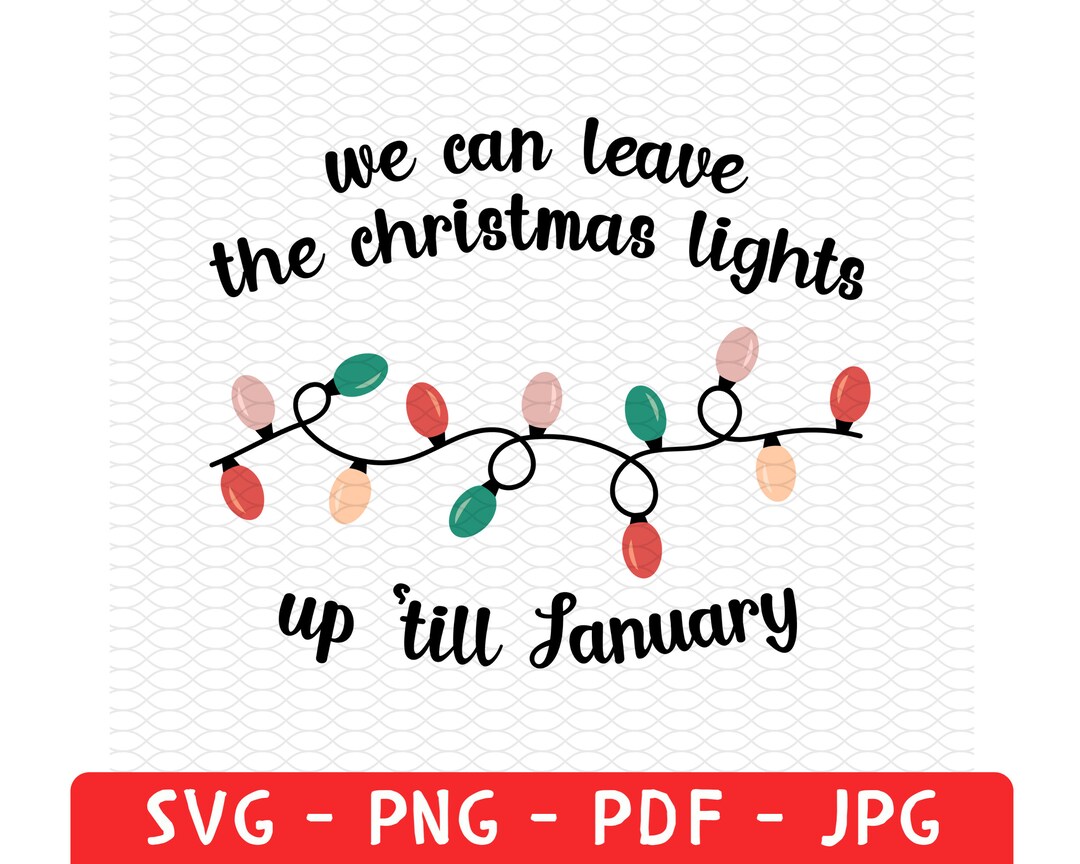 We Can Leave the Christmas Lights up 'til January Png Svg, Christmas Lights Png, Funny Christmas