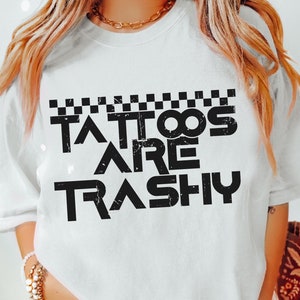 Tattoos Are Trashy Svg Png, Tattoo Lover Svg, Tattooed and Proud Svg, Ink Life Svg, Tattoo Humor Svg, Sarcastic Svg, Tattooed Svg, inked Svg