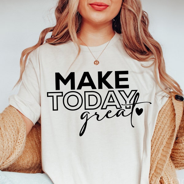 Make Today Great Svg Png, Inspirational, Motivational, Positive Life Quotes and Sayings, Cut, Cricut, Vinly Decal, Silhouette Eps Dxf Pdf