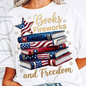 May include: White t-shirt featuring a stack of books with American flag designs. The words "Books, Fireworks, and Freedom" are written in gold script, with star accents. A patriotic design.