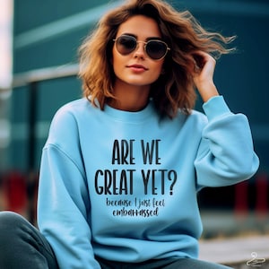 Are We Great Yet Anti-Trump Sweatshirt - Sarcastic Political Commentary