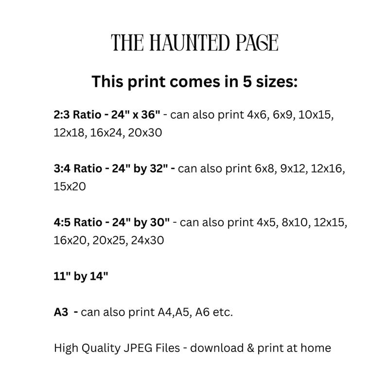 May include: A black and white informational graphic titled THE HAUNTED PAGE. It lists five print sizes with ratios: 2:3 (24x36 inches), 3:4 (24x32 inches), 4:5 (24x30 inches), 11x14 inches, and A3. It notes high quality JPEG files for home printing.