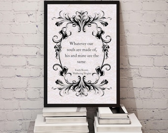 May include: A framed wall art print featuring a black ornate floral border on a textured off-white background. The text reads: Whatever our souls are made of, his and mine are the same. Emily Brontë, Wuthering Heights. The frame is black.