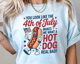 Comfort Colors® Funny 4th of July Shirt, You Look Like the 4th of July Shirt, Makes Me Want A Hot Dog Real Bad Shirt