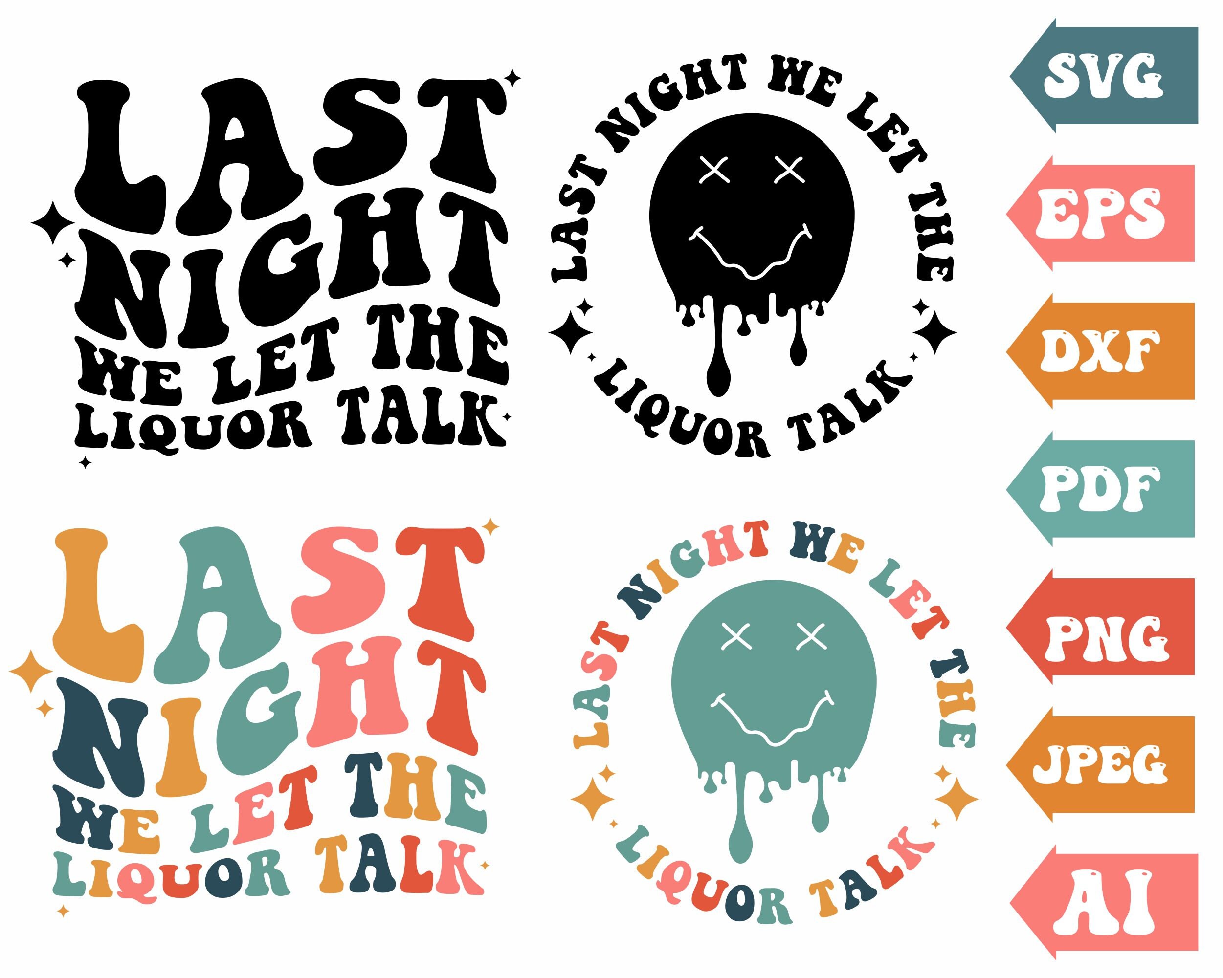 Last Night We Let the Liquor Talk Svg, Last Night Svg, Liquor Talk Svg