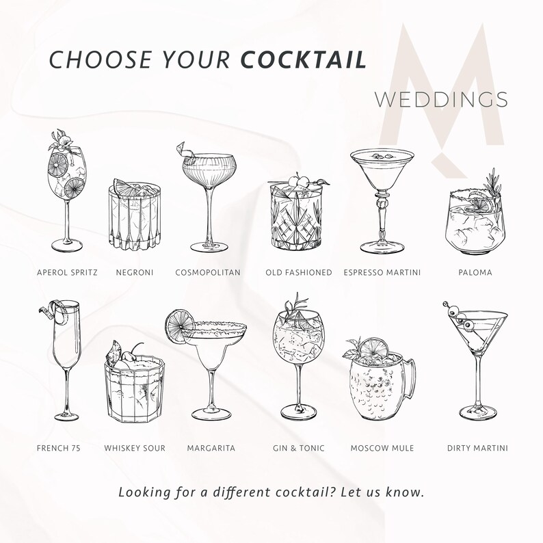 May include: A black and white illustration showcasing a selection of cocktails, including Aperol Spritz, Negroni, Cosmopolitan, and Margarita. The text "CHOOSE YOUR COCKTAIL WEDDINGS" is at the top, with the phrase "Looking for a different cocktail? Let us know." at the bottom.