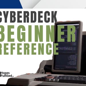 May include: A cyberdeck computer featuring a light gray chassis, a mechanical keyboard, and a vertical screen displaying code. The text CYBERDECK BEGINNER REFERENCE is overlaid in large gray and olive green letters. A Hopes Fulfilled Ltd logo is visible.