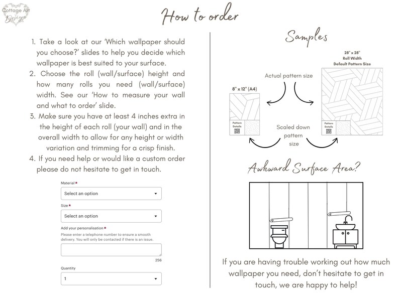 May include: A guide on how to order wallpaper, with instructions on measuring walls and choosing the right size. It includes a diagram showing how the pattern scales down from the actual size to the size on the roll. The guide also includes a section on awkward surface areas, with an example of a bathroom with a toilet and sink.