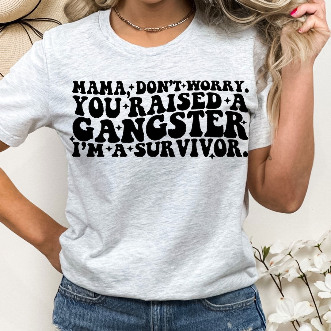 Mama Dont Worry You Raised A Gangster PNG Im A Survivor Etsy