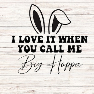 Easter I Love It When You Call Me Big Hoppa svg Easter Basket Decoration Easter bunny ear gift SVG/PNG Digital File Download Instant ClipArt