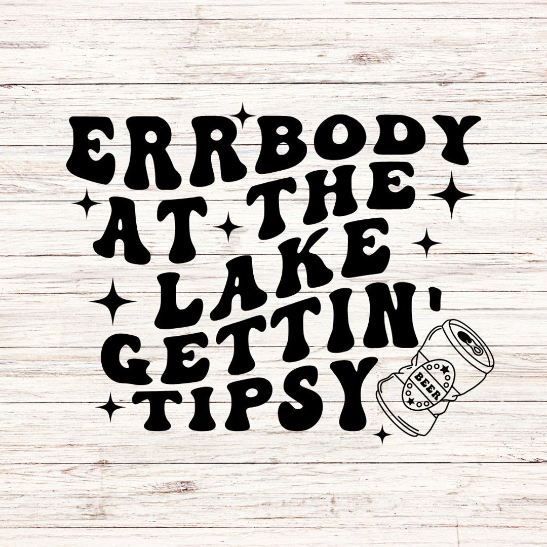 Errbody at the Lake Gettin’ Tipsy Svg/png Lake Life Svg Lake Vibes Svg
