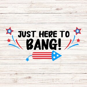 Just here to bang svg/png funny fourth of july svg independence day svg 4th of july svg Firework svg