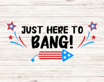 Just here to bang svg/png funny fourth of july svg independence day svg 4th of july svg Firework svg