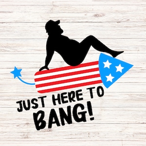 Just here to bang svg/png funny fourth of july svg independence day svg 4th of july svg Firework svg