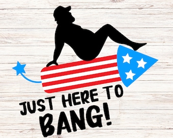 Funny 4th of July SVG: Just Here to Bang, Patriotic Design (SVG/PNG)