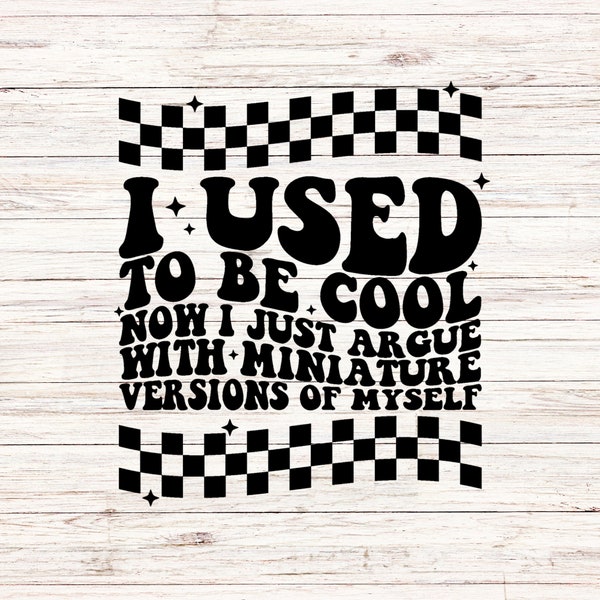 I Used to Be Cool Now I Just Argue With Miniature Versions of Myself