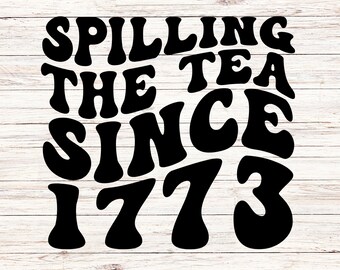 Spilling the Tea Since 1773 SVG PNG: 4th of July Patriotic Design (Digital Download)