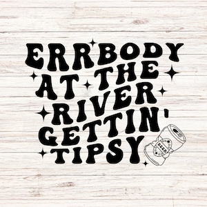 Errbody at the river gettin&#39; tipsy svg/png river life svg river vibes svg summer vacation svg getting tipsy svg