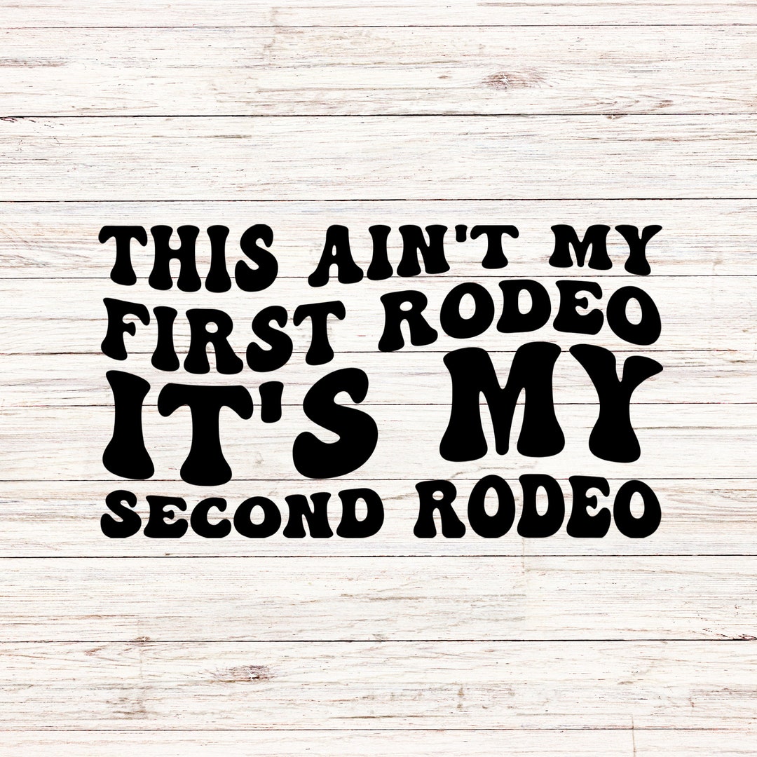 This Aint My First Rodeo Its My Second Rodeo Svg Country Svg/png Western Svg Cowboy Svg Rodeo